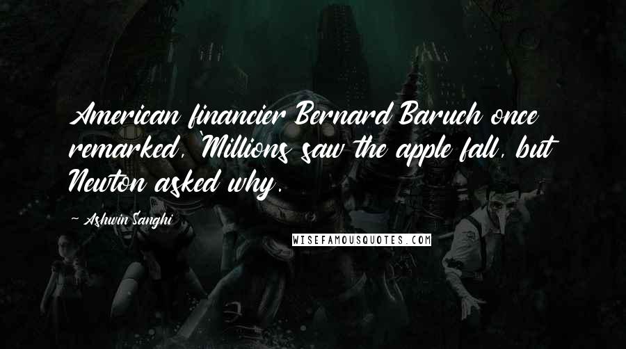 Ashwin Sanghi Quotes: American financier Bernard Baruch once remarked, 'Millions saw the apple fall, but Newton asked why.