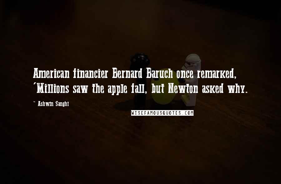 Ashwin Sanghi Quotes: American financier Bernard Baruch once remarked, 'Millions saw the apple fall, but Newton asked why.