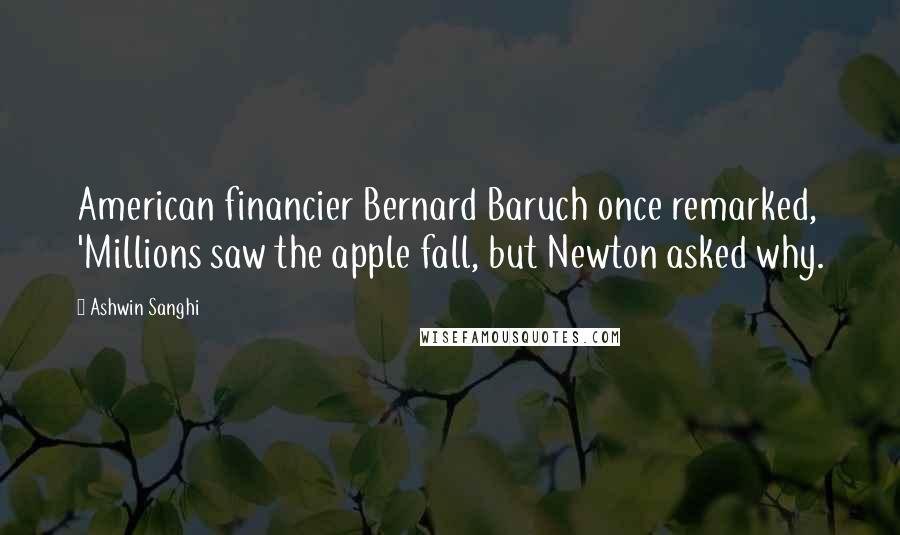 Ashwin Sanghi Quotes: American financier Bernard Baruch once remarked, 'Millions saw the apple fall, but Newton asked why.