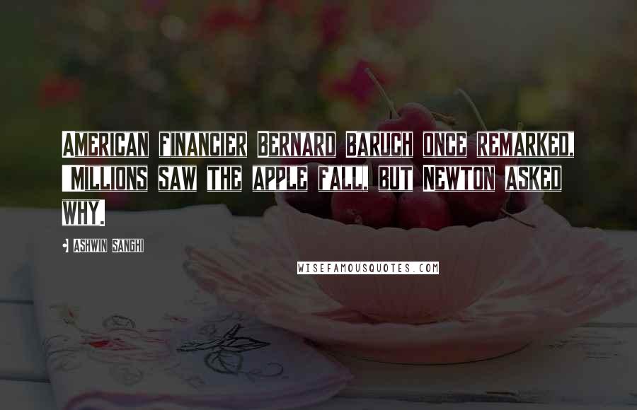 Ashwin Sanghi Quotes: American financier Bernard Baruch once remarked, 'Millions saw the apple fall, but Newton asked why.