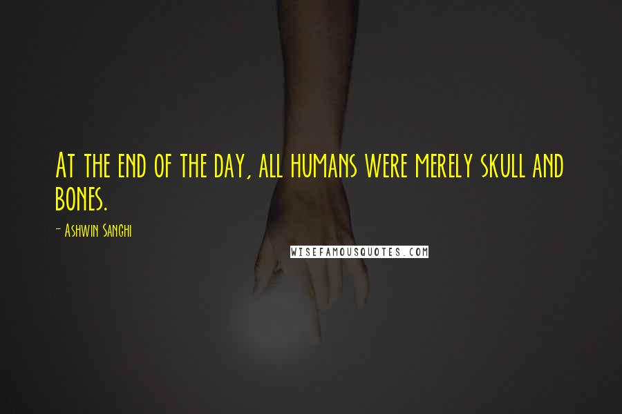 Ashwin Sanghi Quotes: At the end of the day, all humans were merely skull and bones.