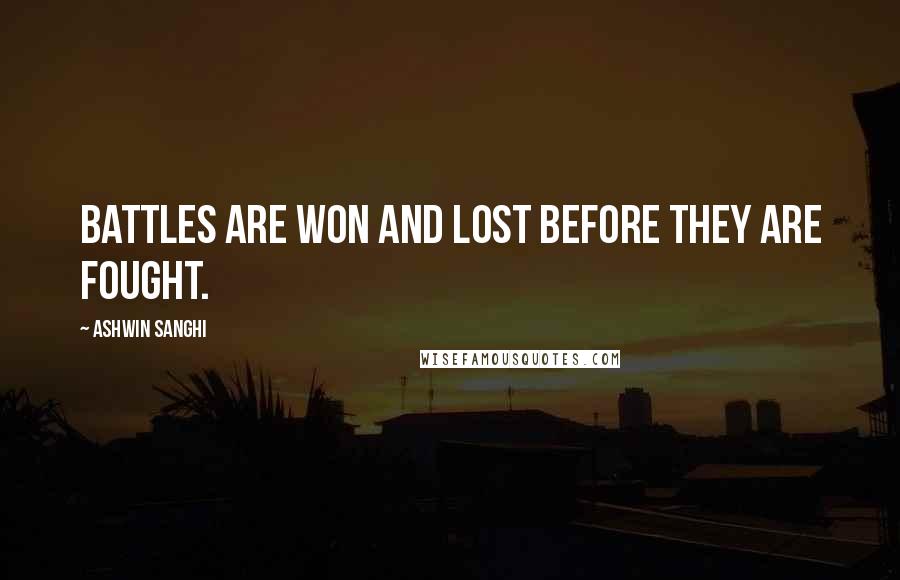 Ashwin Sanghi Quotes: Battles are won and lost before they are fought.