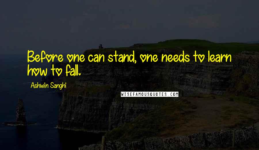 Ashwin Sanghi Quotes: Before one can stand, one needs to learn how to fall.