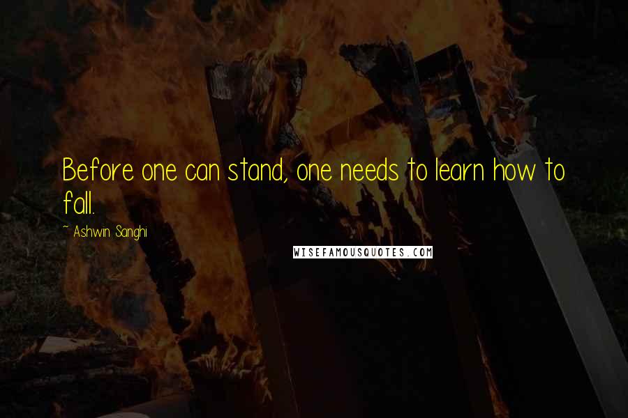 Ashwin Sanghi Quotes: Before one can stand, one needs to learn how to fall.