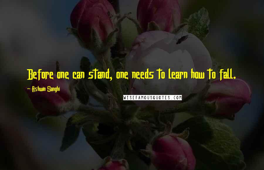 Ashwin Sanghi Quotes: Before one can stand, one needs to learn how to fall.