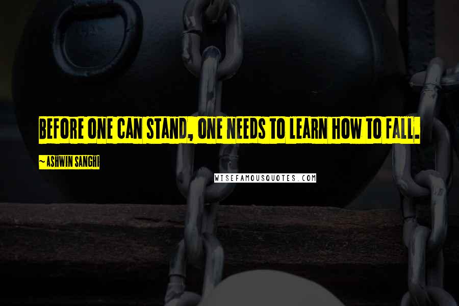 Ashwin Sanghi Quotes: Before one can stand, one needs to learn how to fall.