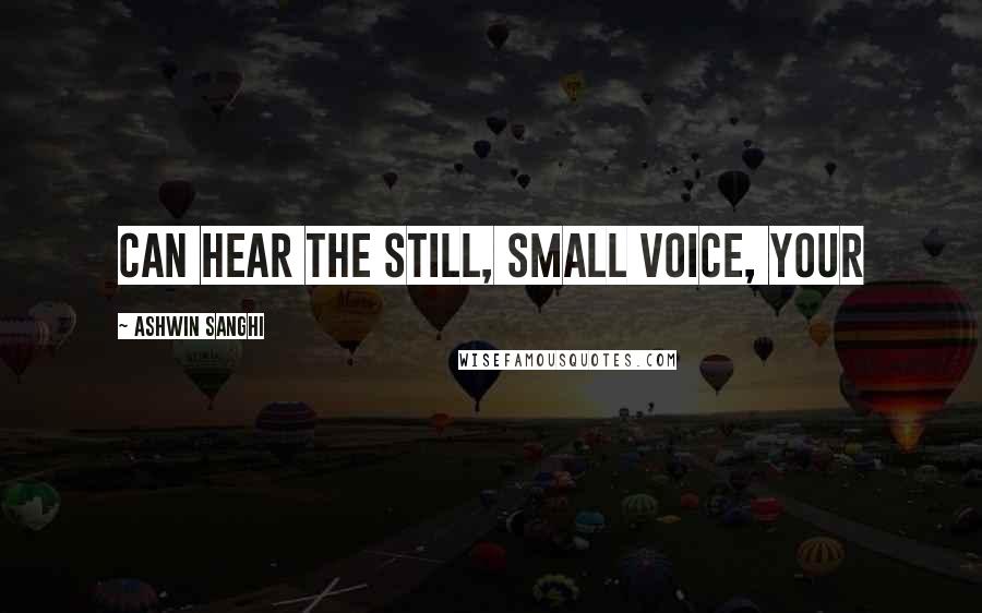 Ashwin Sanghi Quotes: can hear the still, small voice, your