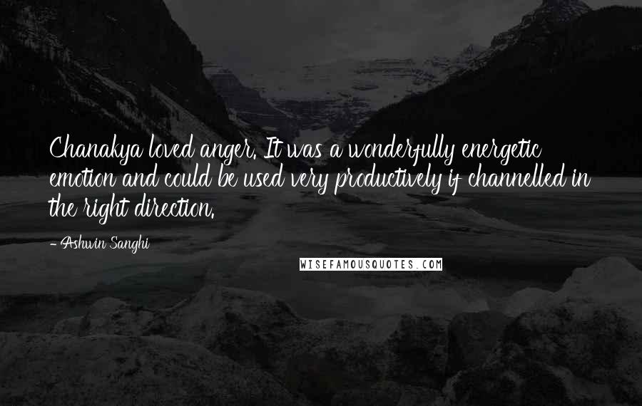 Ashwin Sanghi Quotes: Chanakya loved anger. It was a wonderfully energetic emotion and could be used very productively if channelled in the right direction.