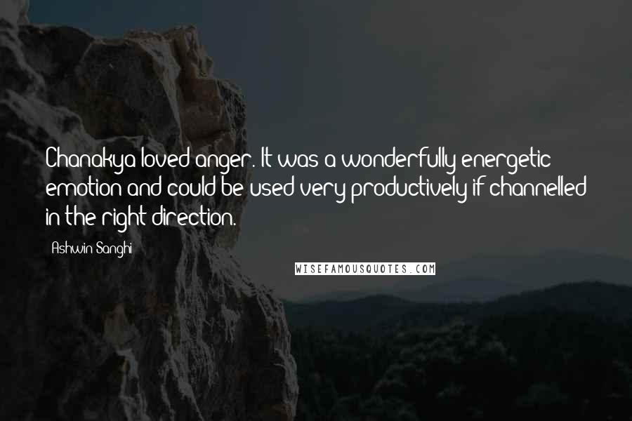 Ashwin Sanghi Quotes: Chanakya loved anger. It was a wonderfully energetic emotion and could be used very productively if channelled in the right direction.