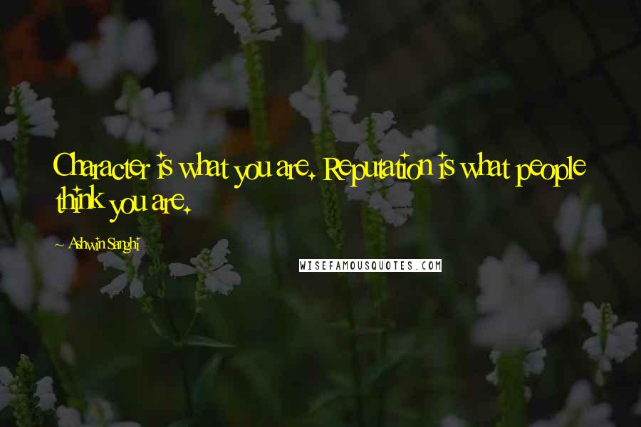 Ashwin Sanghi Quotes: Character is what you are. Reputation is what people think you are.