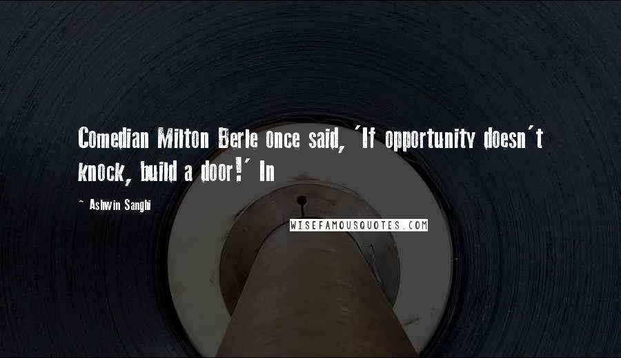 Ashwin Sanghi Quotes: Comedian Milton Berle once said, 'If opportunity doesn't knock, build a door!' In