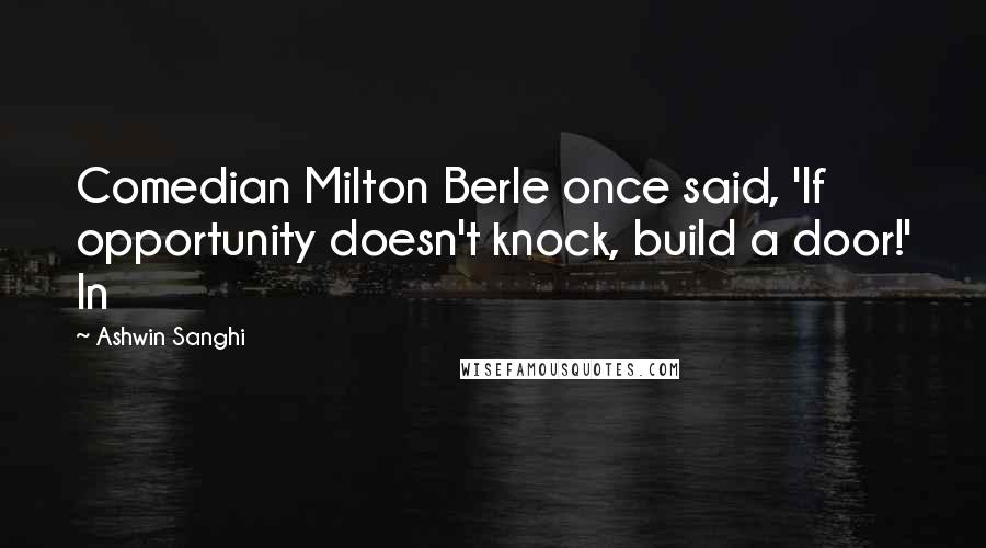 Ashwin Sanghi Quotes: Comedian Milton Berle once said, 'If opportunity doesn't knock, build a door!' In