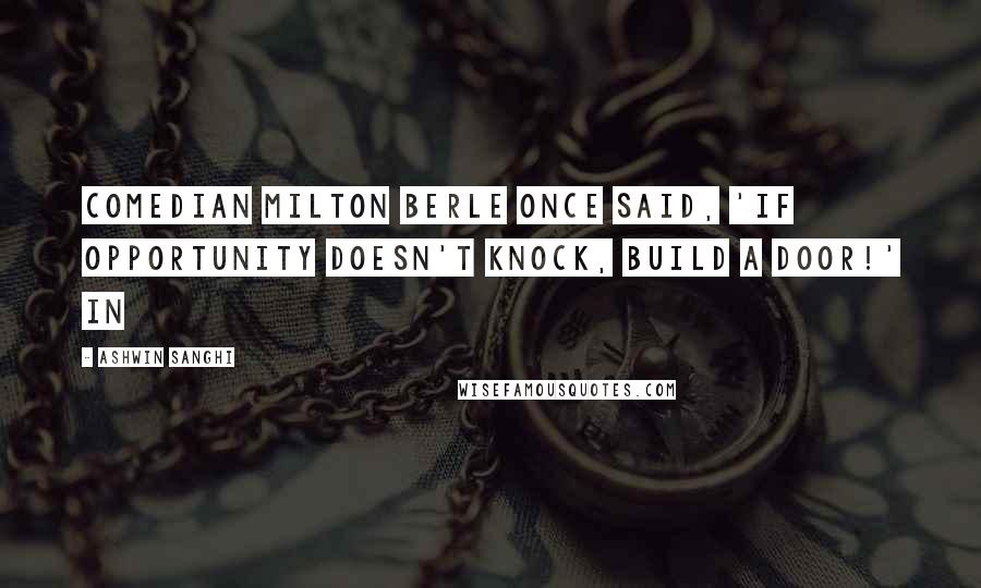 Ashwin Sanghi Quotes: Comedian Milton Berle once said, 'If opportunity doesn't knock, build a door!' In