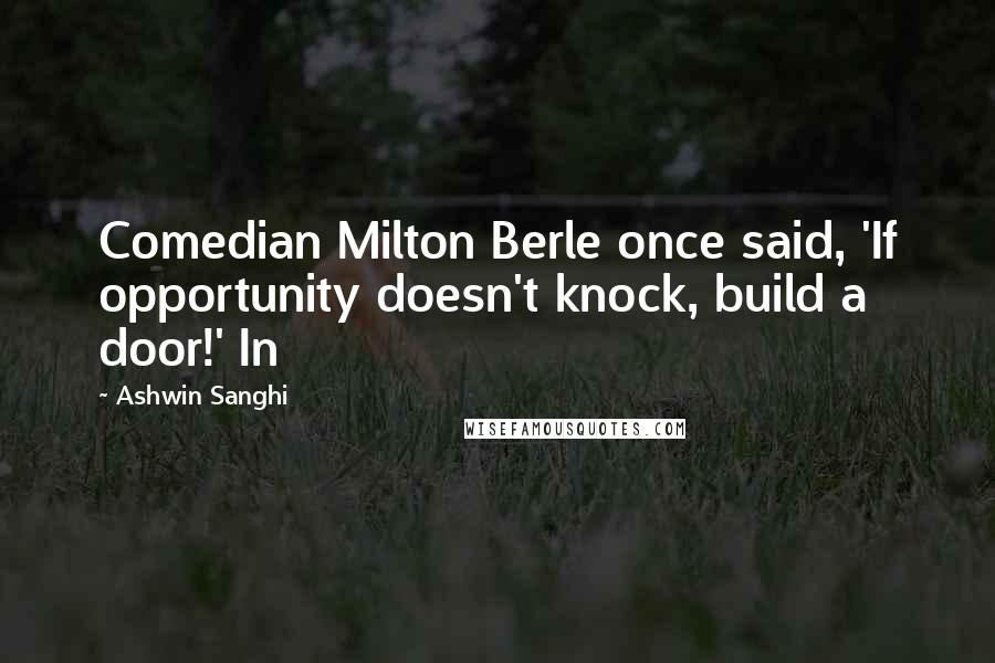 Ashwin Sanghi Quotes: Comedian Milton Berle once said, 'If opportunity doesn't knock, build a door!' In