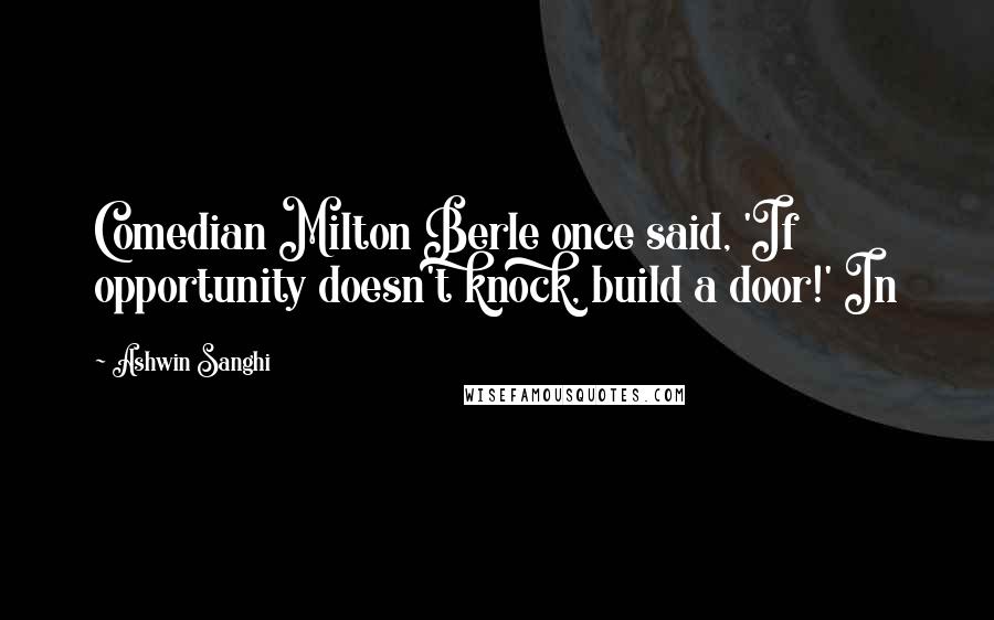 Ashwin Sanghi Quotes: Comedian Milton Berle once said, 'If opportunity doesn't knock, build a door!' In