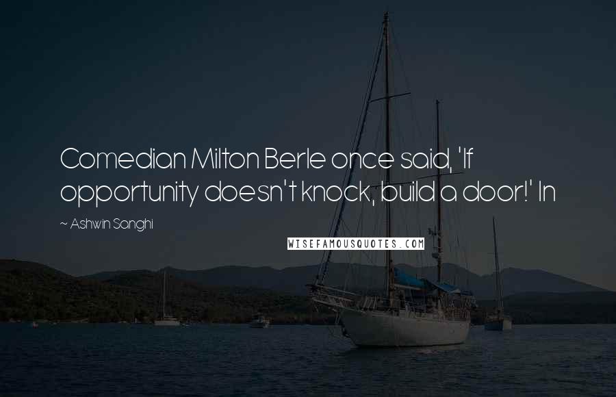 Ashwin Sanghi Quotes: Comedian Milton Berle once said, 'If opportunity doesn't knock, build a door!' In