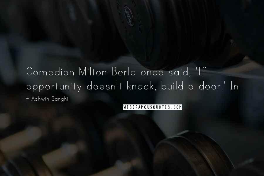 Ashwin Sanghi Quotes: Comedian Milton Berle once said, 'If opportunity doesn't knock, build a door!' In