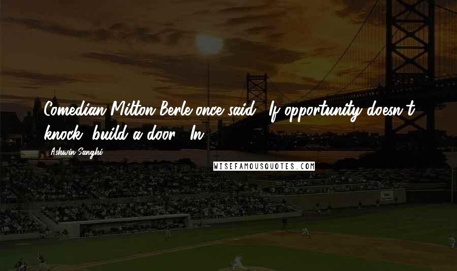 Ashwin Sanghi Quotes: Comedian Milton Berle once said, 'If opportunity doesn't knock, build a door!' In