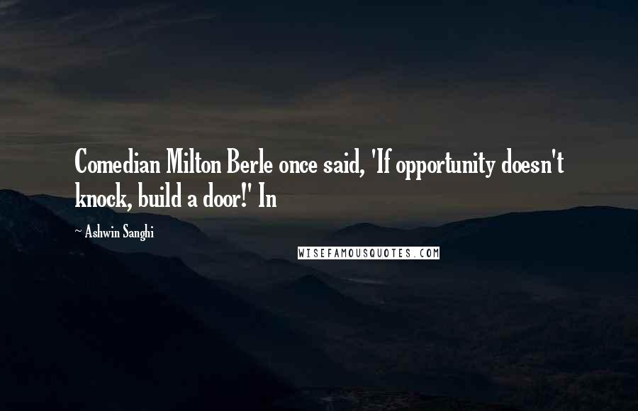 Ashwin Sanghi Quotes: Comedian Milton Berle once said, 'If opportunity doesn't knock, build a door!' In