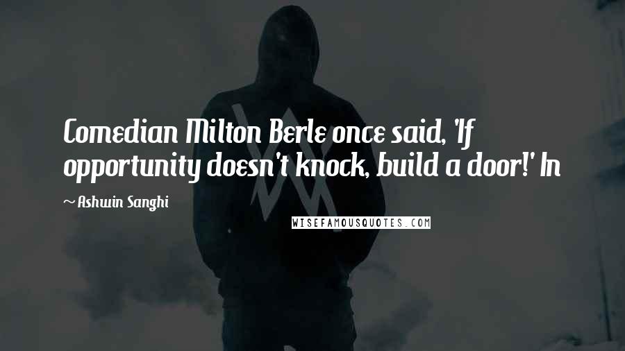 Ashwin Sanghi Quotes: Comedian Milton Berle once said, 'If opportunity doesn't knock, build a door!' In