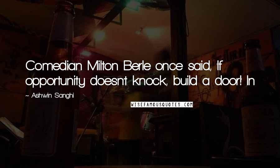 Ashwin Sanghi Quotes: Comedian Milton Berle once said, 'If opportunity doesn't knock, build a door!' In