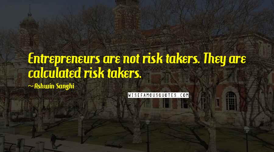 Ashwin Sanghi Quotes: Entrepreneurs are not risk takers. They are calculated risk takers.