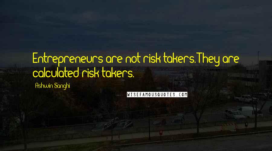 Ashwin Sanghi Quotes: Entrepreneurs are not risk takers. They are calculated risk takers.