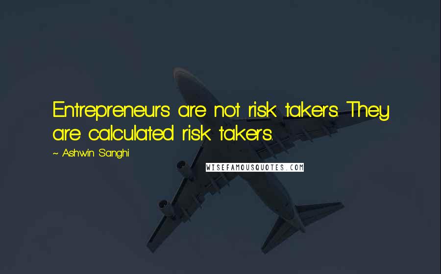 Ashwin Sanghi Quotes: Entrepreneurs are not risk takers. They are calculated risk takers.