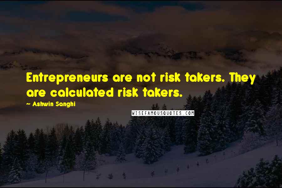 Ashwin Sanghi Quotes: Entrepreneurs are not risk takers. They are calculated risk takers.