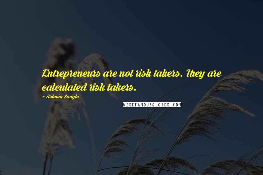 Ashwin Sanghi Quotes: Entrepreneurs are not risk takers. They are calculated risk takers.
