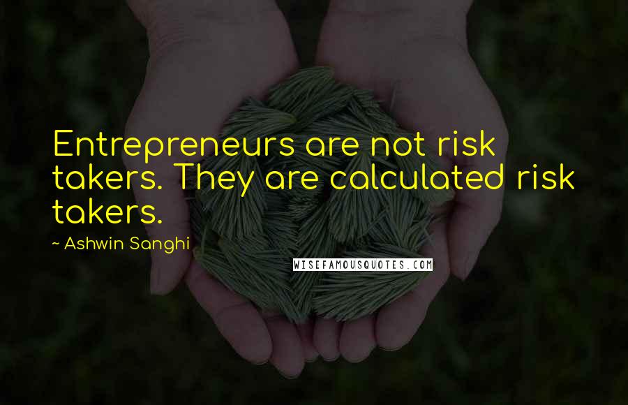 Ashwin Sanghi Quotes: Entrepreneurs are not risk takers. They are calculated risk takers.