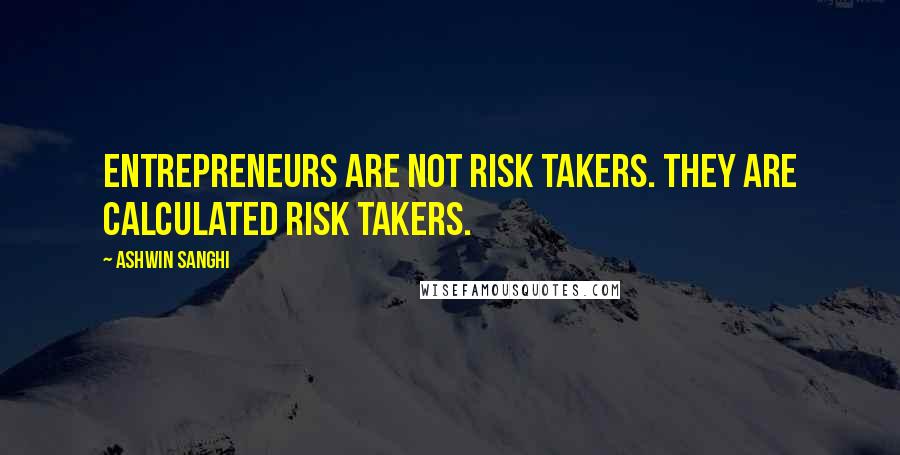 Ashwin Sanghi Quotes: Entrepreneurs are not risk takers. They are calculated risk takers.