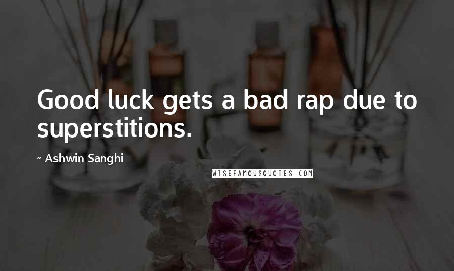 Ashwin Sanghi Quotes: Good luck gets a bad rap due to superstitions.