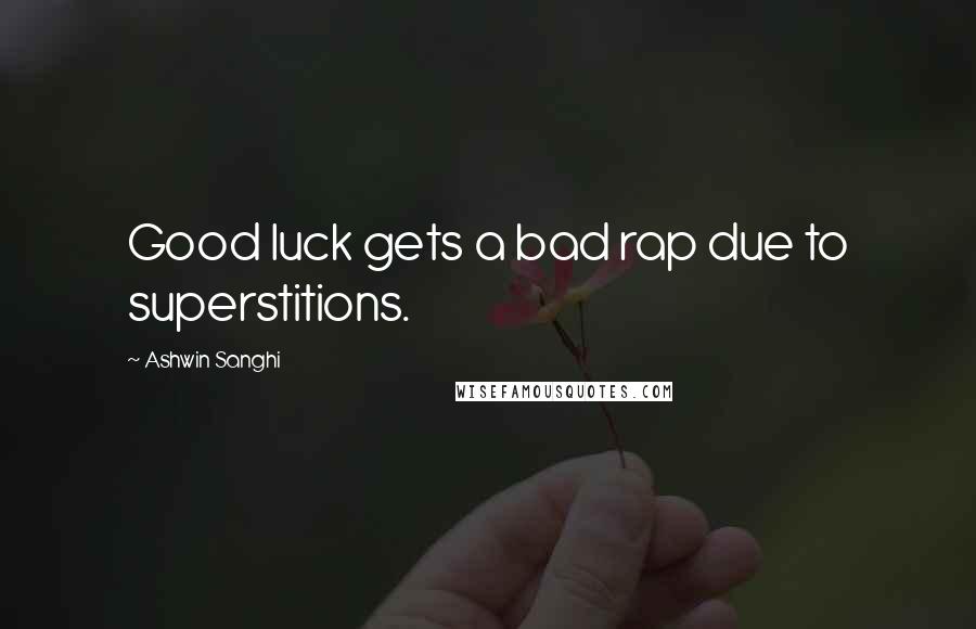 Ashwin Sanghi Quotes: Good luck gets a bad rap due to superstitions.