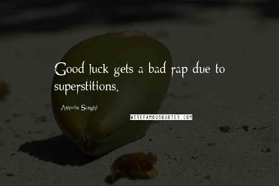 Ashwin Sanghi Quotes: Good luck gets a bad rap due to superstitions.