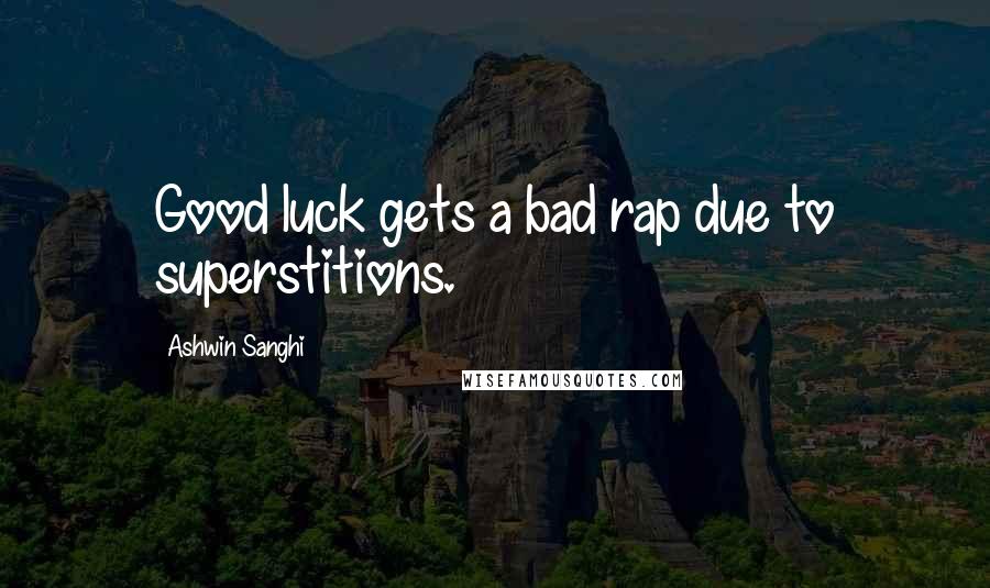 Ashwin Sanghi Quotes: Good luck gets a bad rap due to superstitions.