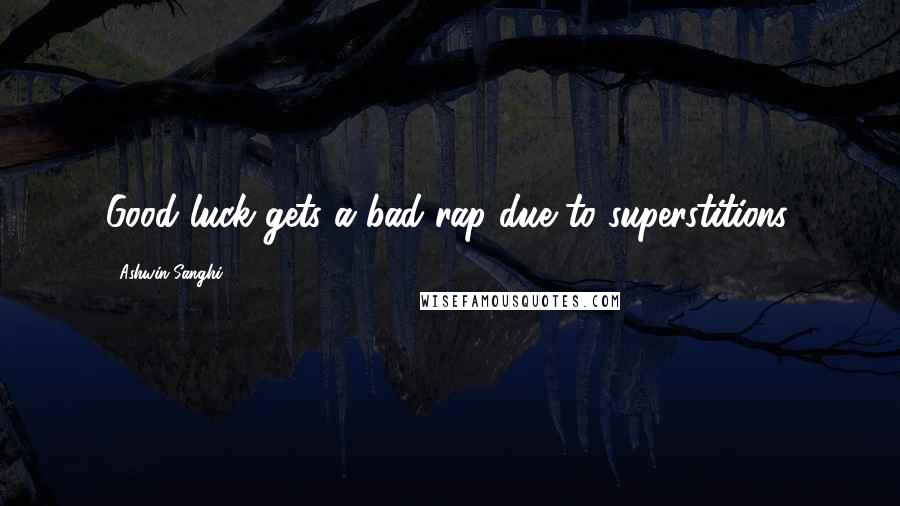 Ashwin Sanghi Quotes: Good luck gets a bad rap due to superstitions.