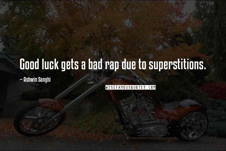 Ashwin Sanghi Quotes: Good luck gets a bad rap due to superstitions.