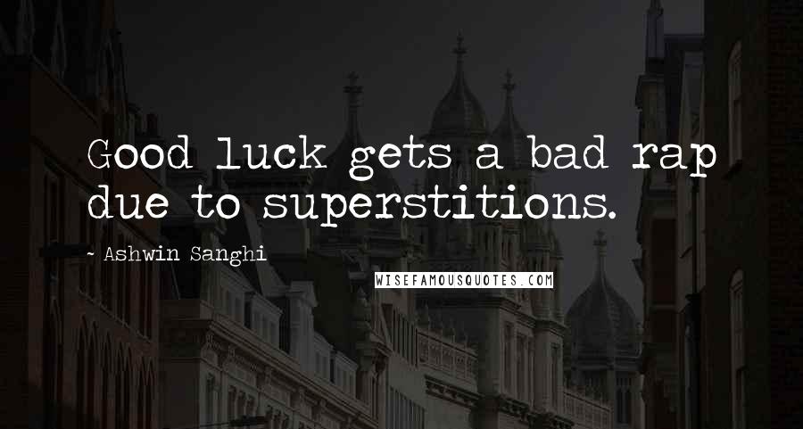 Ashwin Sanghi Quotes: Good luck gets a bad rap due to superstitions.