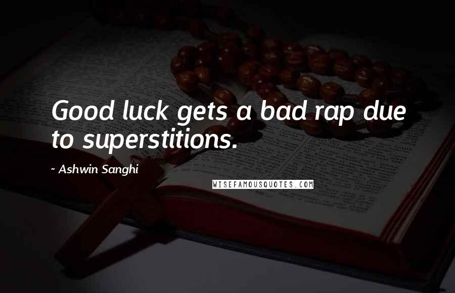 Ashwin Sanghi Quotes: Good luck gets a bad rap due to superstitions.