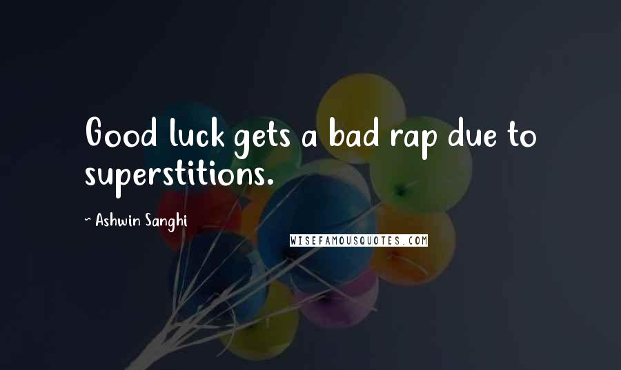 Ashwin Sanghi Quotes: Good luck gets a bad rap due to superstitions.