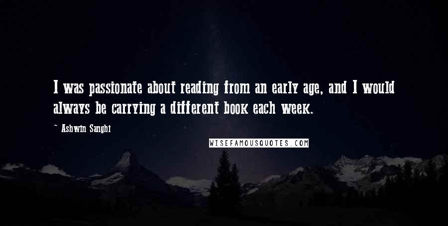 Ashwin Sanghi Quotes: I was passionate about reading from an early age, and I would always be carrying a different book each week.