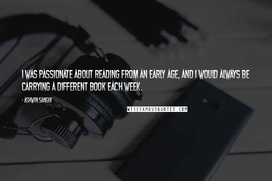 Ashwin Sanghi Quotes: I was passionate about reading from an early age, and I would always be carrying a different book each week.