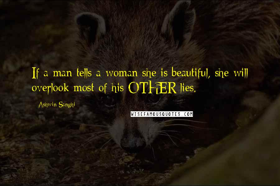 Ashwin Sanghi Quotes: If a man tells a woman she is beautiful, she will overlook most of his OTHER lies.