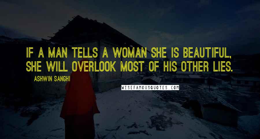 Ashwin Sanghi Quotes: If a man tells a woman she is beautiful, she will overlook most of his OTHER lies.