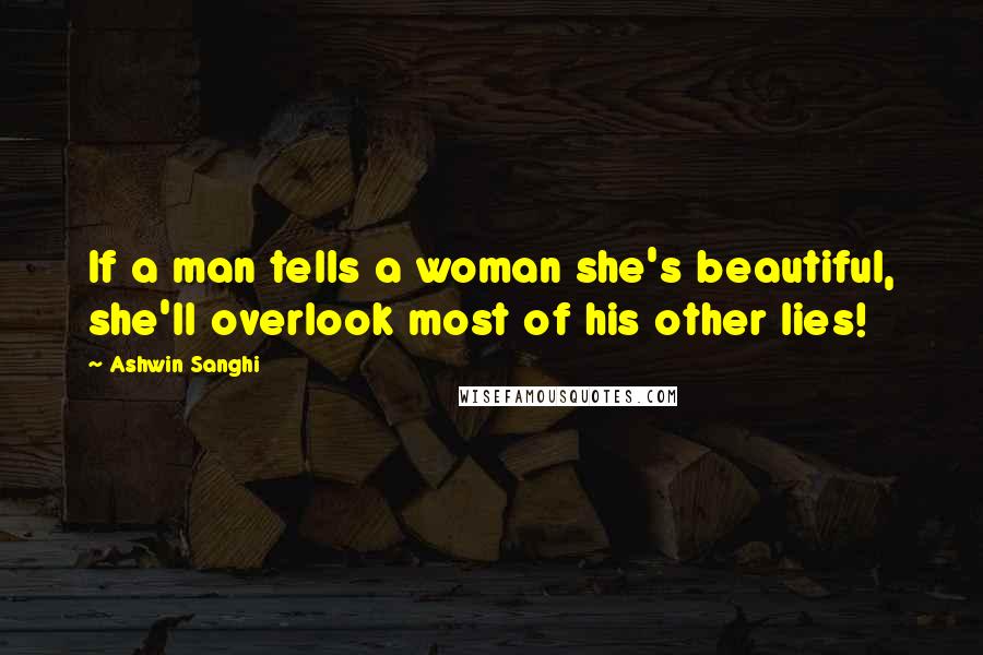 Ashwin Sanghi Quotes: If a man tells a woman she's beautiful, she'll overlook most of his other lies!