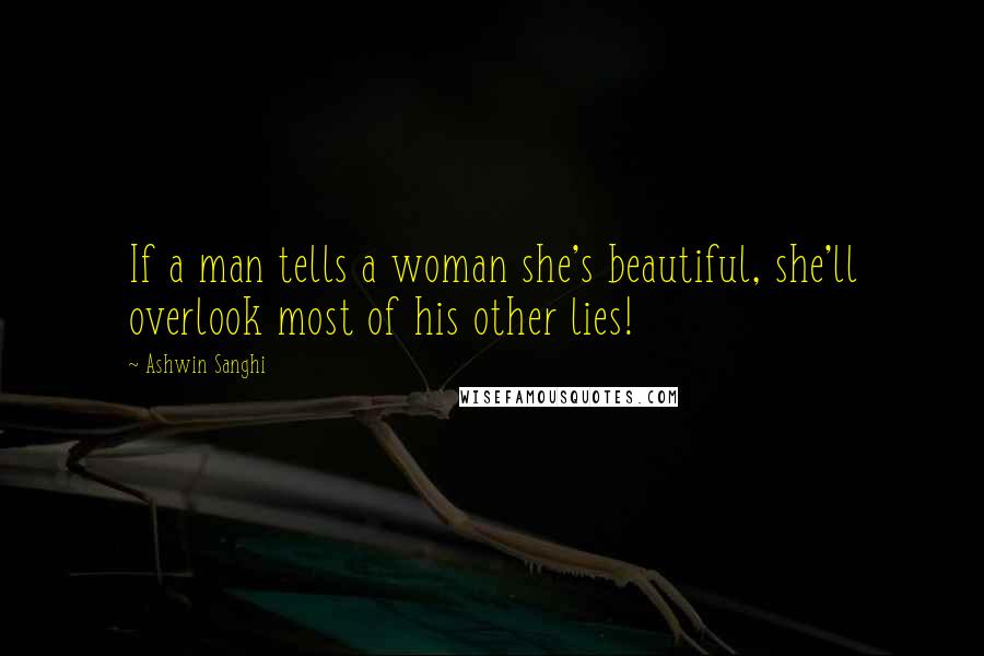 Ashwin Sanghi Quotes: If a man tells a woman she's beautiful, she'll overlook most of his other lies!