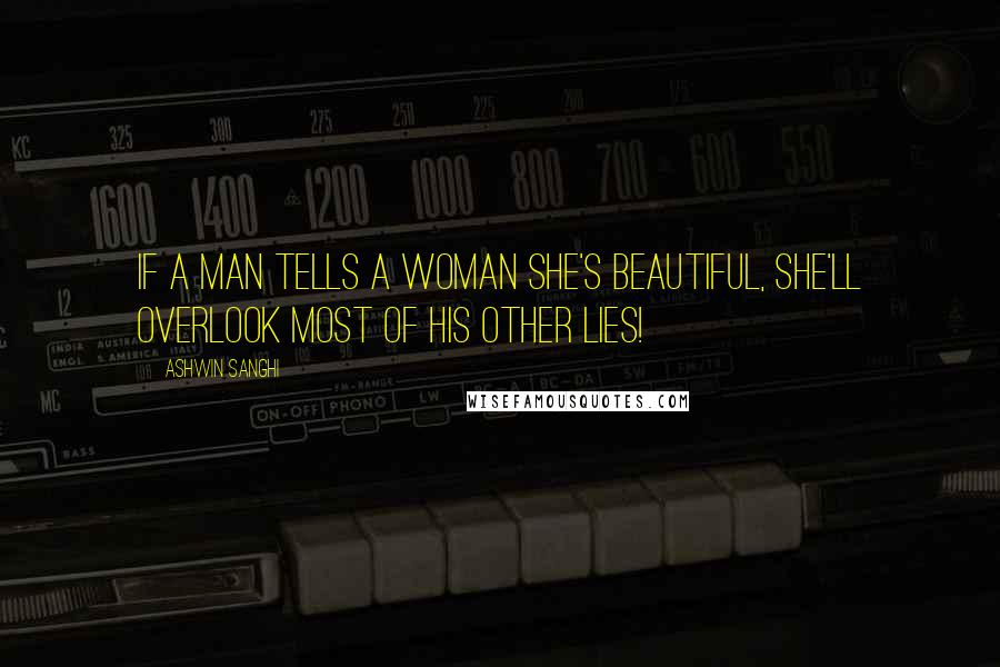Ashwin Sanghi Quotes: If a man tells a woman she's beautiful, she'll overlook most of his other lies!
