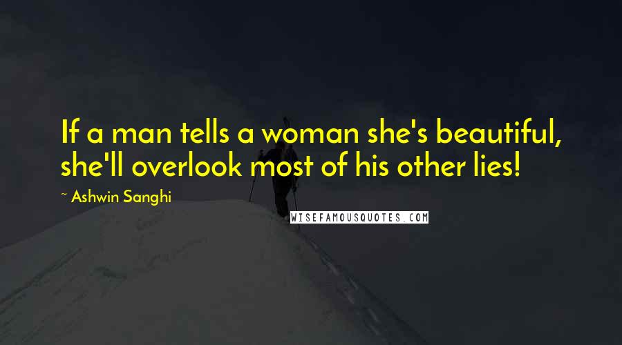 Ashwin Sanghi Quotes: If a man tells a woman she's beautiful, she'll overlook most of his other lies!