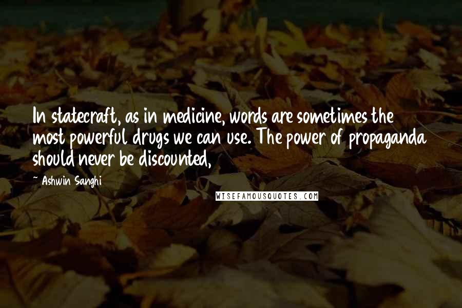 Ashwin Sanghi Quotes: In statecraft, as in medicine, words are sometimes the most powerful drugs we can use. The power of propaganda should never be discounted,